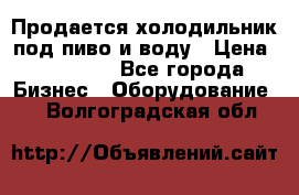 Продается холодильник под пиво и воду › Цена ­ 13 000 - Все города Бизнес » Оборудование   . Волгоградская обл.